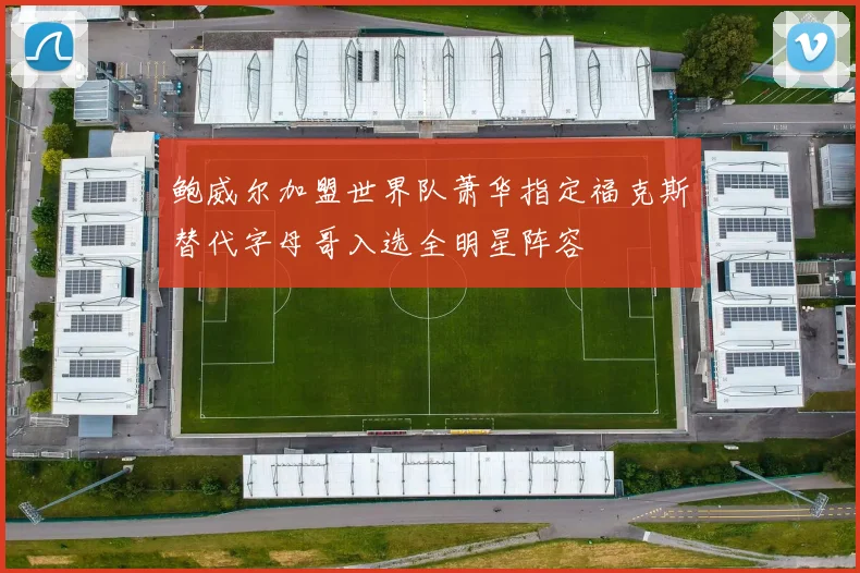 鲍威尔加盟世界队萧华指定福克斯替代字母哥入选全明星阵容